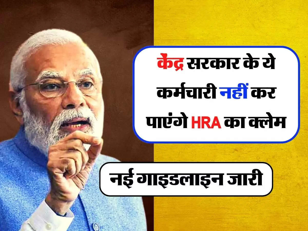 7th pay commission update : केंद्र सरकार के ये कर्मचारी नहीं कर पाएंगे HRA का क्लेम, नई गाइडलाइन जारी