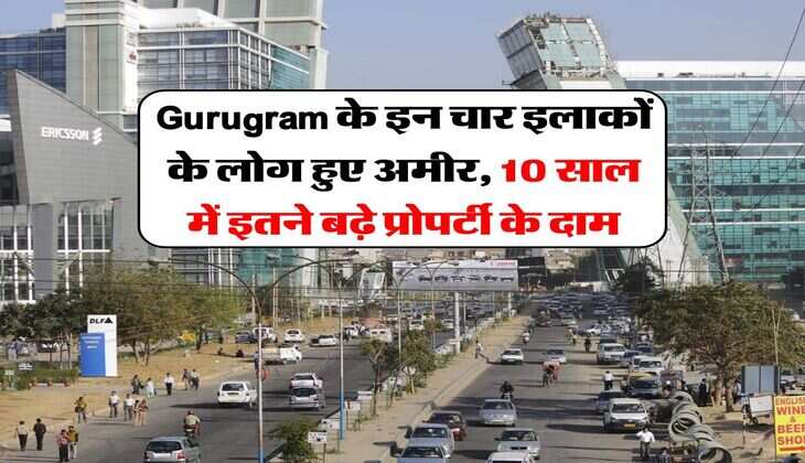 Gurugram के इन चार इलाकों के लोग हुए अमीर, 10 साल में इतने बढ़े प्रोपर्टी के दाम