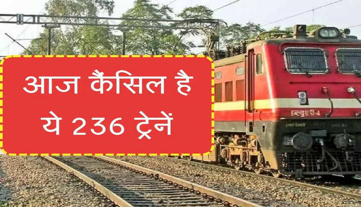 Train Cancel List: आज कैंसिल है ये 236 ट्रेनें, जानिए लिस्ट में आपकी गाड़ी का नाम तो नहीं 