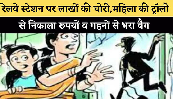 रेलवे स्टेशन पर लाखों की चोरी,महिला की ट्रॉली से निकाला रुपयों व गहनों से भरा बैग&nbsp;