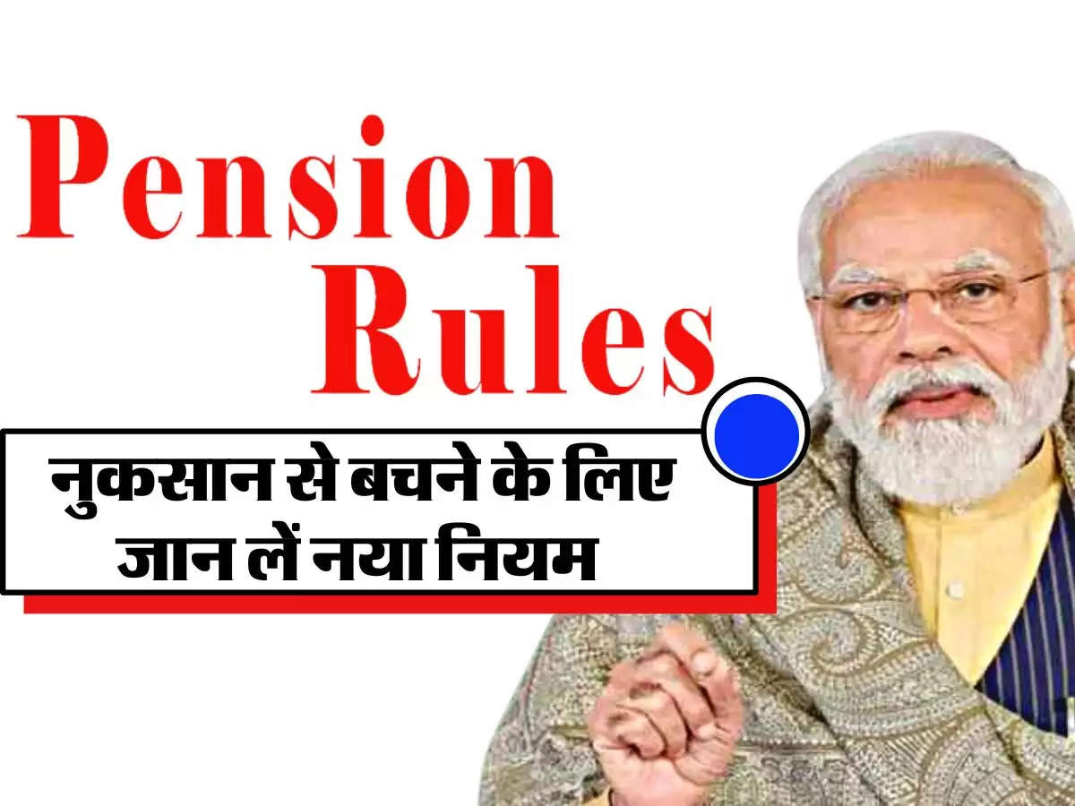 Pension Rules : पेंशन को लेकर हुए बड़े बदलाव, नुकसान से बचने के लिए जान लें नया नियम 