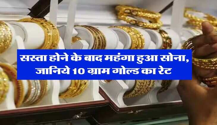 Gold Rate : सस्ता होने के बाद महंगा हुआ सोना, जानिये 10 ग्राम गोल्ड का रेट&nbsp;