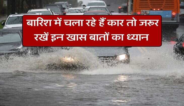 Car Driving Tips : बारिश में चला रहे हैं कार तो जरूर रखें इन खास बातों का ध्यान