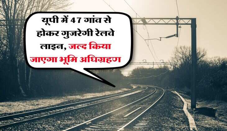 UP New Railway Line : यूपी में 47 गांव से होकर गुजरेगी रेलवे लाइन, जल्द किया जाएगा भूमि अधिग्रहण