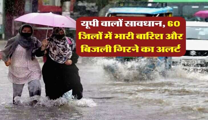 UP weather : यूपी वालों सावधान, 60 जिलों में भारी बारिश और बिजली गिरने का अलर्ट