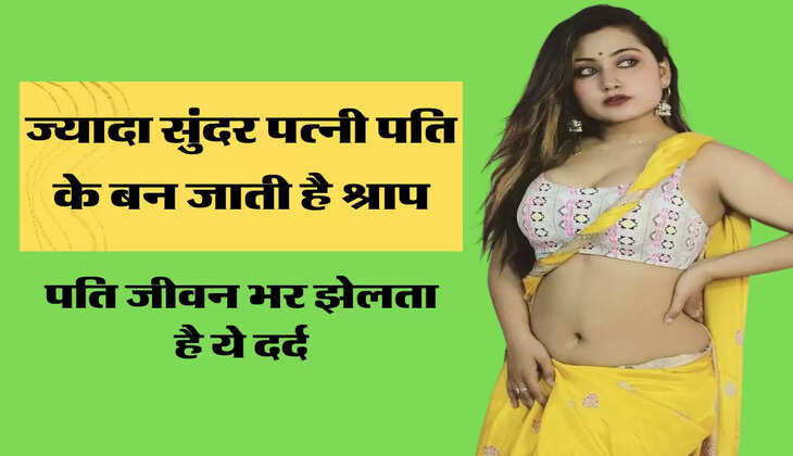 Chanakya Niti: &nbsp;ज्यादा सुंदर पत्नी पति के बन जाती है श्राप, पति जीवन भर झेलता है ये दर्द