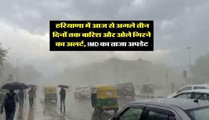 Haryana Weather : हरियाणा में आज से अगले तीन दिनों तक बारिश और ओले गिरने का अलर्ट, IMD का ताजा अपडेट