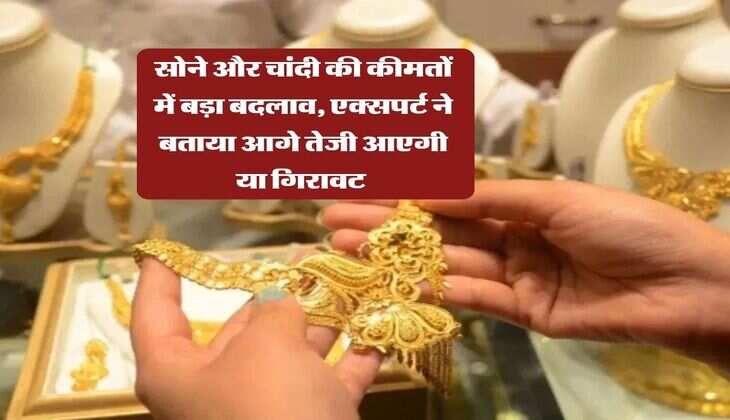 Gold Silver Rate : सोने और चांदी की कीमतों में बड़ा बदलाव, एक्सपर्ट ने बताया आगे तेजी आएगी या गिरावट&nbsp;
