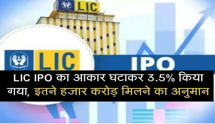 LIC IPO का आकार घटाकर 3.5% किया गया, इतने हजार करोड़ मिलने का अनुमान