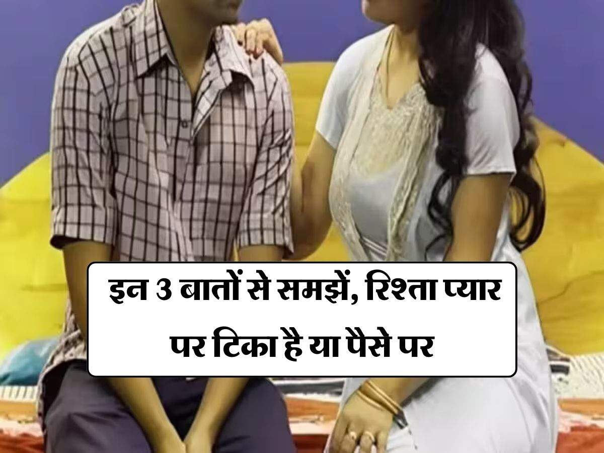 Relationship Tips : इन 3 बातों से समझें, रिश्ता प्यार पर टिका है या पैसे पर