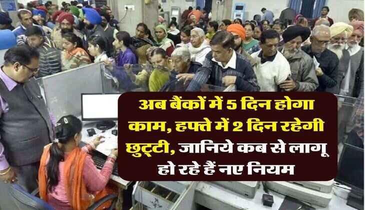 Bank Holidays : अब बैंकों में 5 दिन होगा काम, हफ्ते में 2 दिन रहेगी छुट्टी, जानिये कब से लागू हो रहे हैं नए नियम
