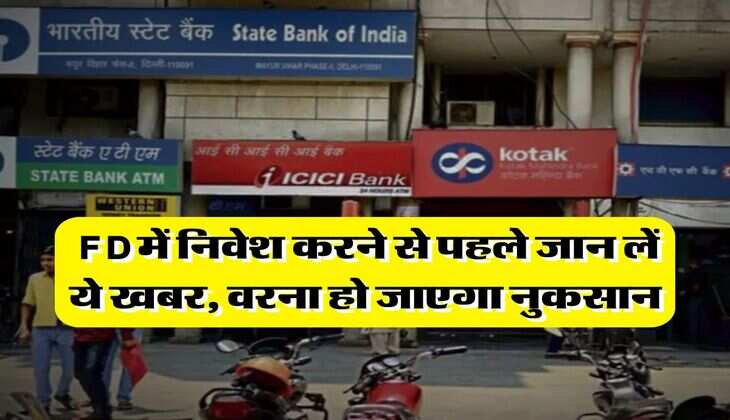 FD में निवेश करने से पहले जान लें ये खबर, वरना हो जाएगा नुकसान&nbsp;
