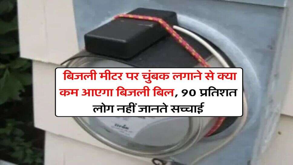 Electricity Bill : बिजली मीटर पर चुंबक लगाने से क्या कम आएगा बिजली बिल, 90 प्रतिशत लोग नहीं जानते सच्चाई