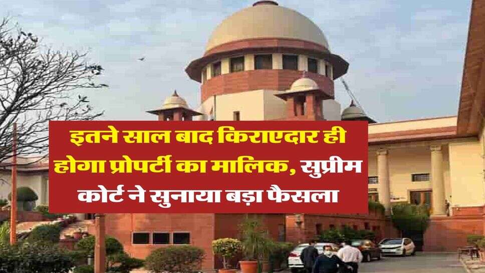 Supreme Court : &nbsp;इतने साल बाद किराएदार ही होगा प्रोपर्टी का मालिक, सुप्रीम कोर्ट ने सुनाया बड़ा फैसला