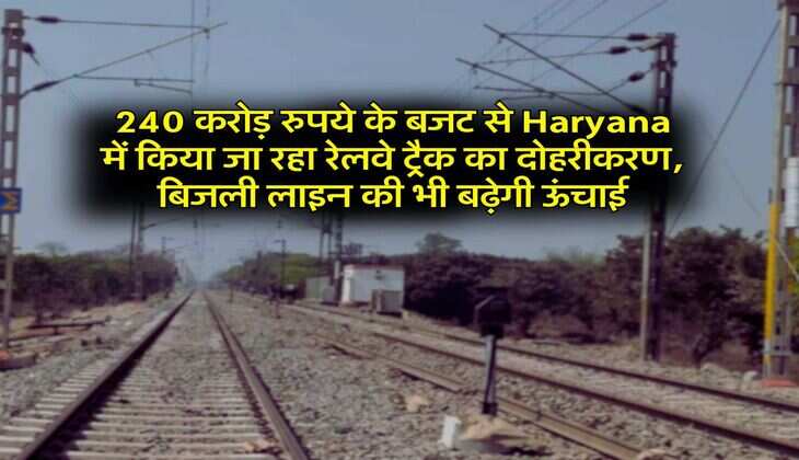 240 करोड़ रुपये के बजट से Haryana में किया जा रहा रेलवे ट्रैक का दोहरीकरण, बिजली लाइन की भी बढ़ेगी ऊंचाई