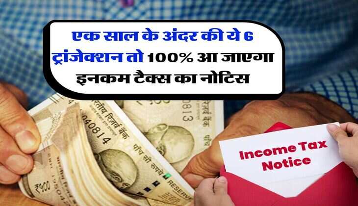 Income Tax : एक साल के अंदर की ये 6 ट्रांजेक्शन तो 100% आ जाएगा इनकम टैक्स का नोटिस&nbsp;
