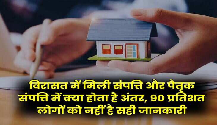 Property Knowledge : विरासत में मिली संपत्ति और पैतृक संपत्ति में क्या होता है अंतर, 90 प्रतिशत लोगों को नहीं है सही जानकारी