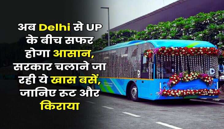 अब Delhi से UP के बीच सफर होगा आसान, सरकार चलाने जा रही ये खास बसें, जानिए रूट और किराया