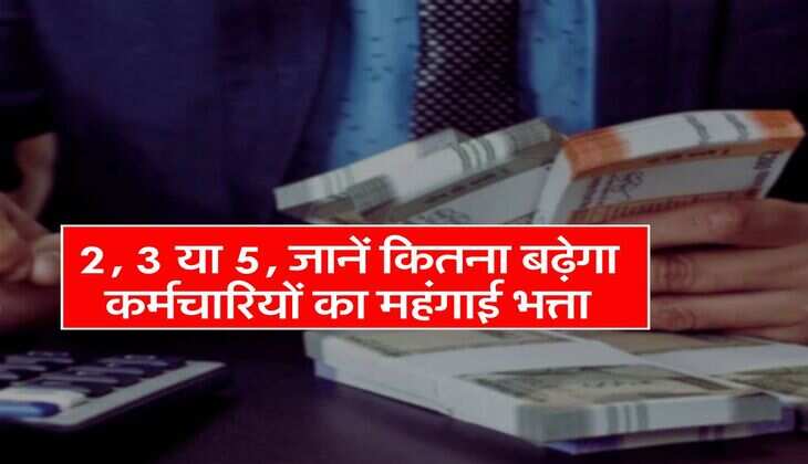 DA Hike Update : 2, 3 &nbsp;या 5, जानें कितना बढ़ेगा कर्मचारियों का महंगाई भत्ता