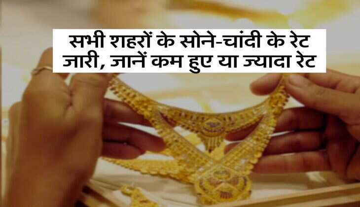 Gold Silver Rate Today: सभी शहरों के सोने-चांदी के रेट जारी, जानें कम हुए या ज्यादा रेट