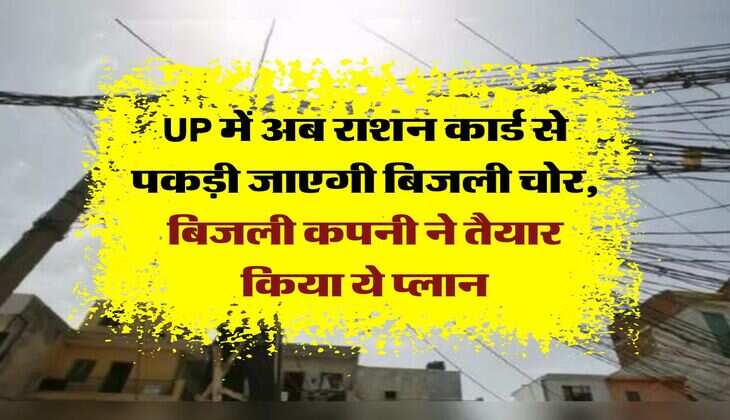 UP में अब राशन कार्ड से पकड़ी जाएगी बिजली चोर, बिजली कपनी ने तैयार किया ये प्लान
