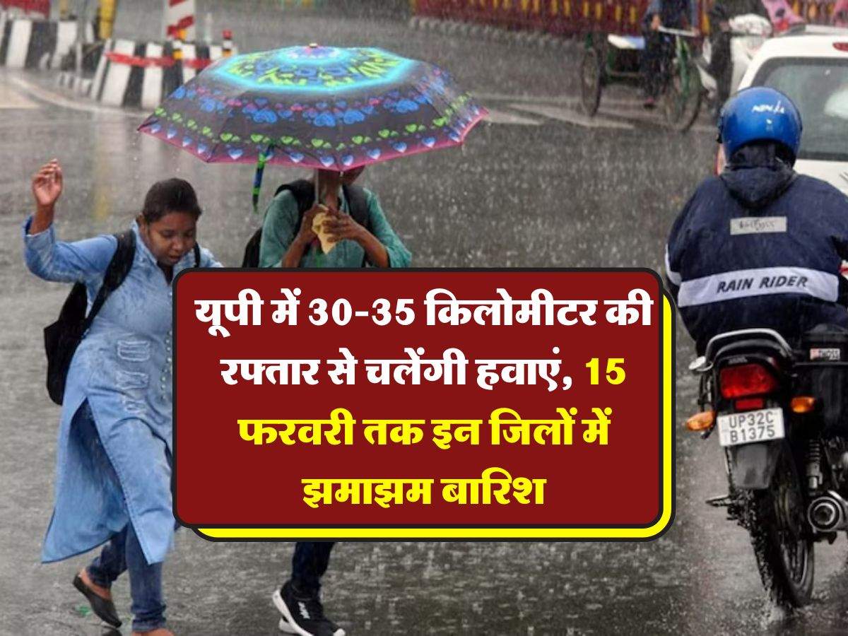 UP Ka Mausam : यूपी में 30-35 किलोमीटर की रफ्तार से चलेंगी हवाएं, 15 फरवरी तक इन जिलों में झमाझम बारिश