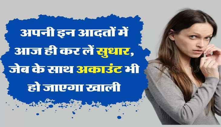 Money Saving अपनी इन आदतों में आज ही कर लें सुधार, जेब के साथ साथ अकाउंट भी हो जाएगा खाली