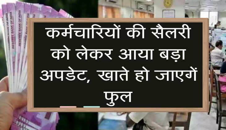 कर्मचारियों की सैलरी को लेकर आया बड़ा अपडेट, खाते हो जाएगें फुल