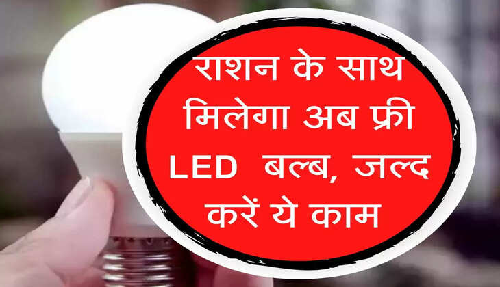 राशन के साथ मिलेगा अब फ्री LED  बल्ब, जल्द करें ये काम
