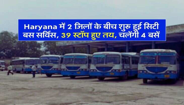 Haryana में 2 जिलों के बीच शुरू हुई सिटी बस सर्विस, 39 स्टॉप हुए तय, चलेंगी 4 बसें