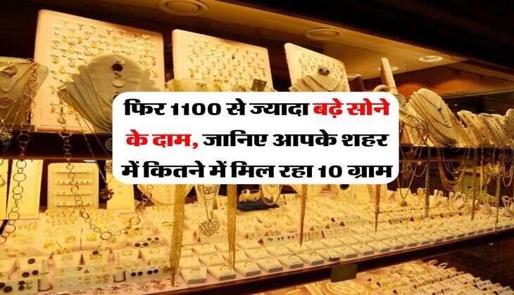 Gold Rate : फिर 1100 से ज्यादा बढ़े सोने के दाम, जानिए आपके शहर में कितने में मिल रहा 10 ग्राम