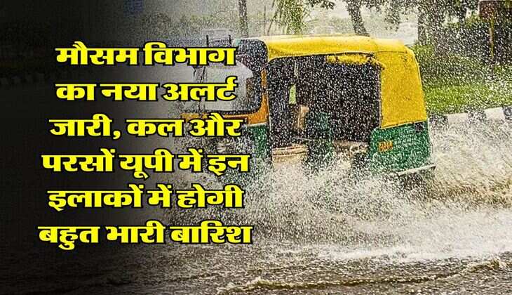 UP Weather alert : मौसम विभाग का नया अलर्ट जारी, कल और परसों यूपी में इन इलाकों में होगी बहुत भारी बारिश 