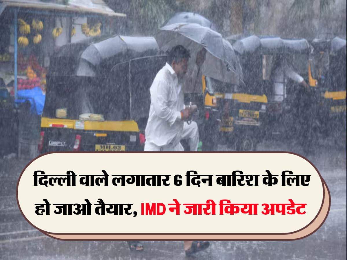 Delhi NCR Weather : दिल्ली वाले लगातार 6 दिन बारिश के लिए हो जाओ तैयार, IMD ने जारी किया अपडेट