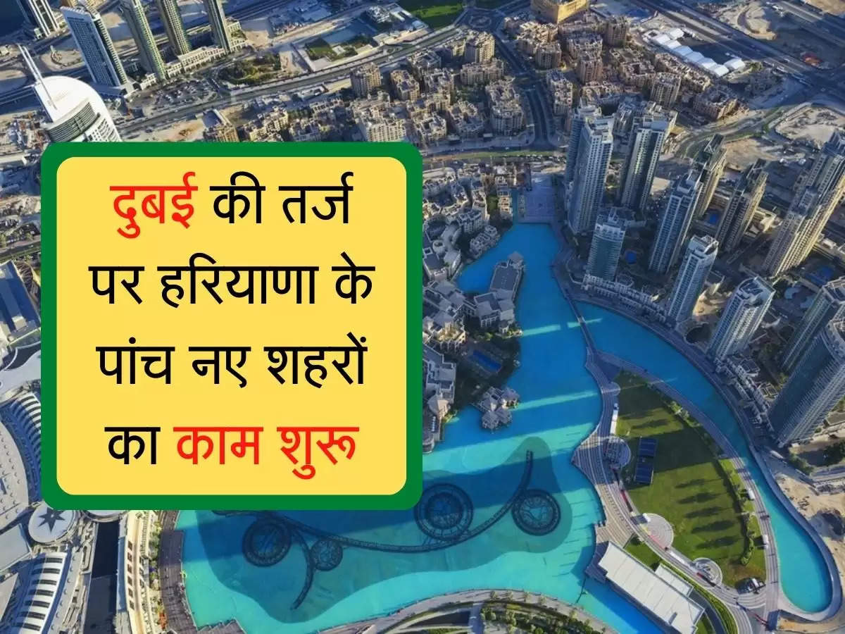 Work started to build five new cities in haryana : दुबई की तर्ज पर हरियाणा के पांच नए शहरों का काम शुरू