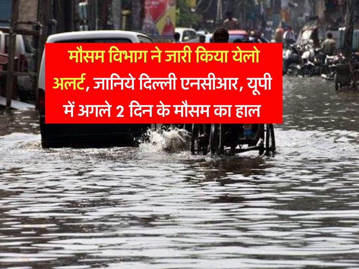 IMD Weather : मौसम विभाग ने जारी किया येलो अलर्ट, जानिये दिल्ली एनसीआर, यूपी में अगले 2 दिन के मौसम का हाल