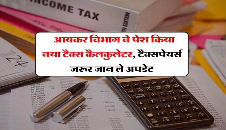 Income Tax Calculator : आयकर विभाग ने पेश किया नया टैक्स कैलकुलेटर, टैक्सपेयर्स जरूर जान ले अपडेट