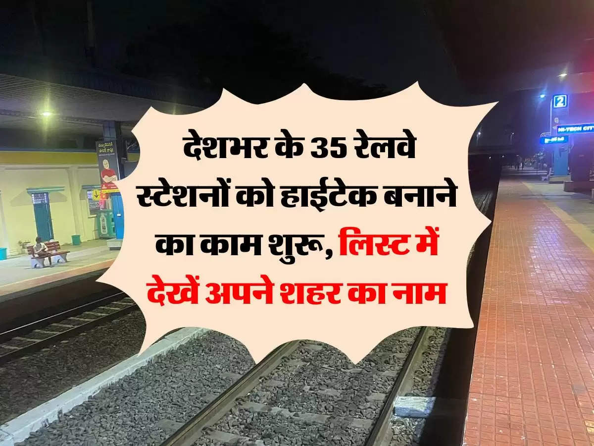 indian railways:  देशभर के 35 रेलवे स्टेशनों को हाईटेक बनाने का काम शुरू, लिस्ट में देखें अपने शहर का नाम