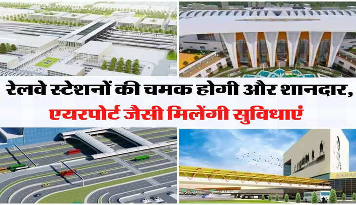 रेलवे स्टेशनों की चमक होगी और शानदार, एयरपोर्ट जैसी मिलेंगी सुविधाएं 