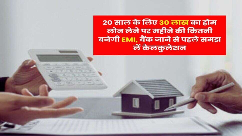 Home Loan : 20 साल के लिए 30 लाख का होम लोन लेने पर महीने की कितनी बनेगी EMI, बैंक जाने से पहले समझ लें कैलकुलेशन