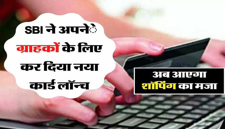 SBI ने अपने ग्राहकों के लिए कर दिया नया कार्ड लॉन्च, अब आएगा शॉपिंग का मजा