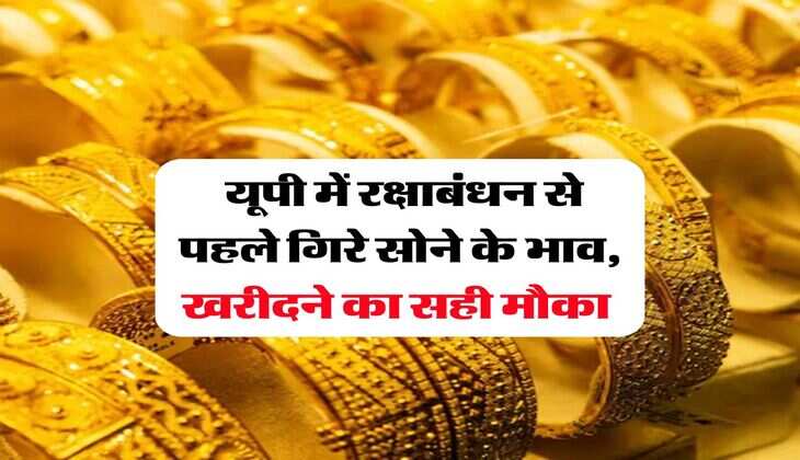Gold Price : यूपी में रक्षाबंधन से पहले गिरे सोने के भाव, खरीदने का सही मौका 