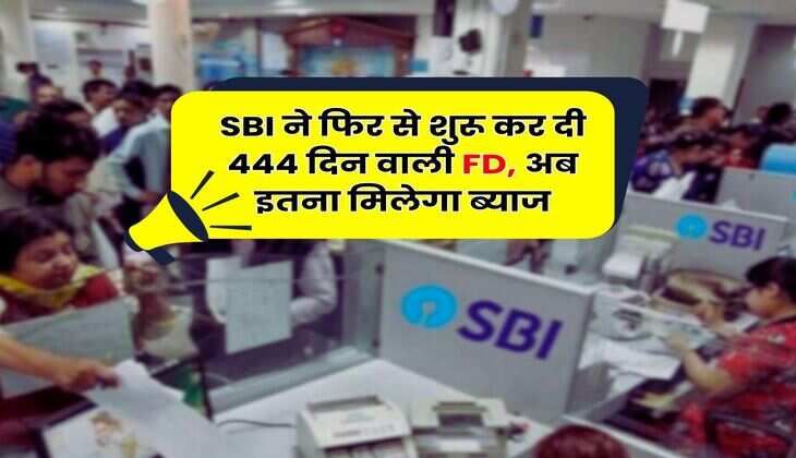 SBI ने फिर से शुरू कर दी 444 दिन वाली FD, अब इतना मिलेगा ब्याज