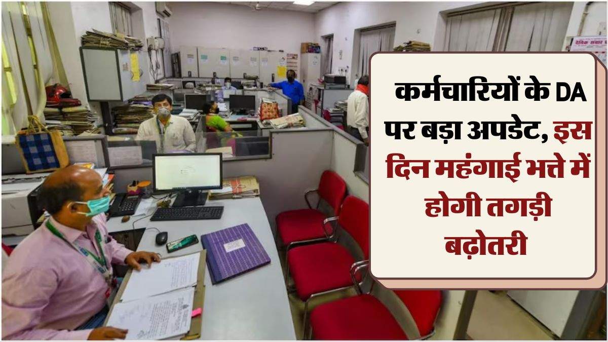 7th pay commission: कर्मचार‍ियों के DA पर बड़ा अपडेट, इस द‍िन महंगाई भत्ते में होगी तगड़ी बढ़ोतरी 