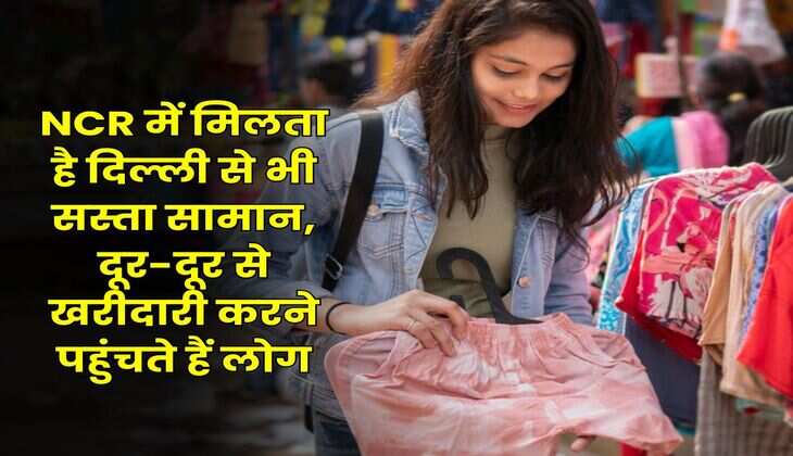 NCR में मिलता है दिल्ली से भी सस्ता सामान, दूर-दूर से खरीदारी करने पहुंचते हैं लोग