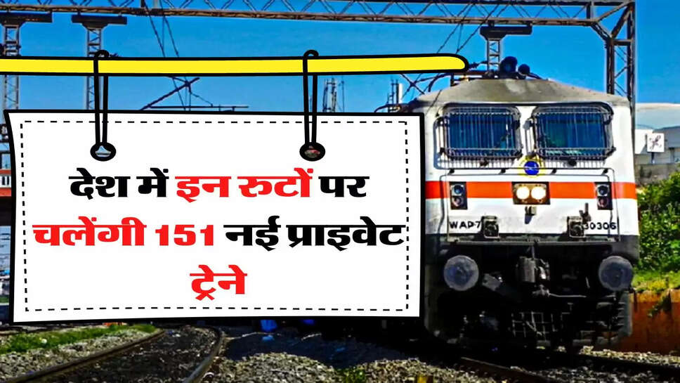 Indian Railway - देश में इन रुटों पर चलेंगी 151 नई प्राइवेट ट्रेने, यात्रियों को दी जाएंगी ये सुविधाएं&nbsp;