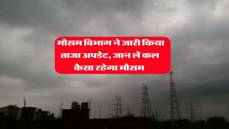 Kal ka Mausam : मौसम विभाग ने जारी किया ताजा अपडेट, जान लें कल कैसा रहेगा मौसम&nbsp;