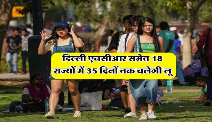 Weather Update : दिल्ली एनसीआर समेत 18 राज्यों में 35 दिनों तक चलेगी लू, IMD ने दी जानकारी&nbsp;