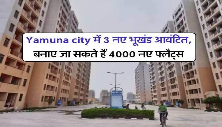 Yamuna city में 3 नए भूखंड आवंटित, बनाए जा सकते हैं 4000 नए फ्लैट्स