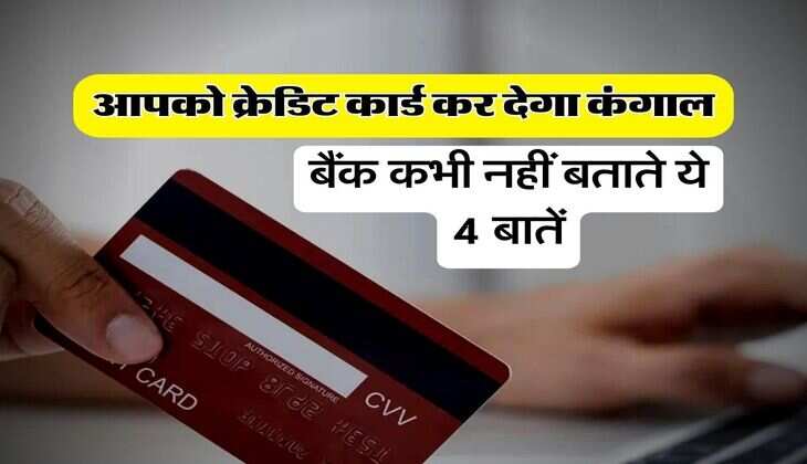 Credit Card : आपको क्रेडिट कार्ड कर देगा कंगाल, बैंक कभी नहीं बताते ये 4 बातें