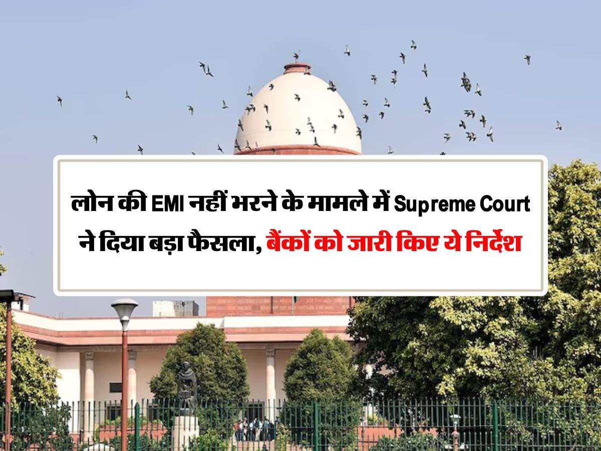 लोन की EMI नहीं भरने के मामले में Supreme Court ने दिया बड़ा फैसला, बैंकों को जारी किए ये निर्देश